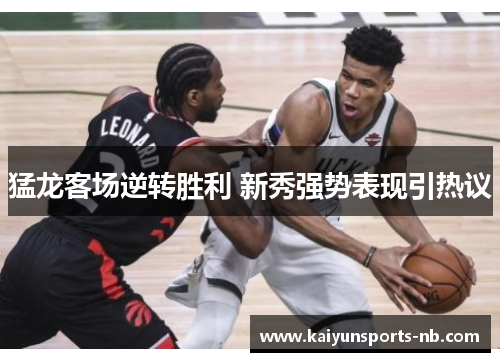 猛龙客场逆转胜利 新秀强势表现引热议