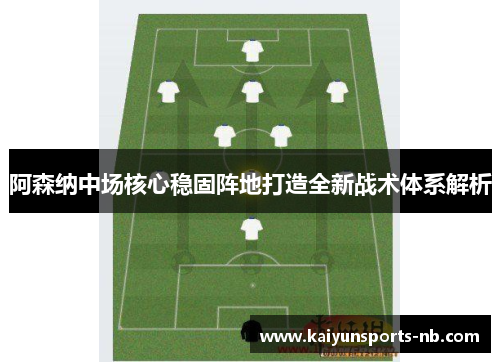 阿森纳中场核心稳固阵地打造全新战术体系解析