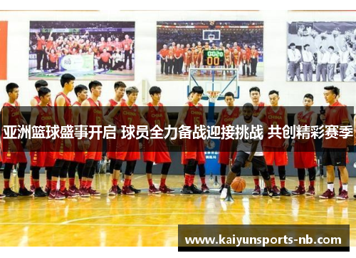 亚洲篮球盛事开启 球员全力备战迎接挑战 共创精彩赛季
