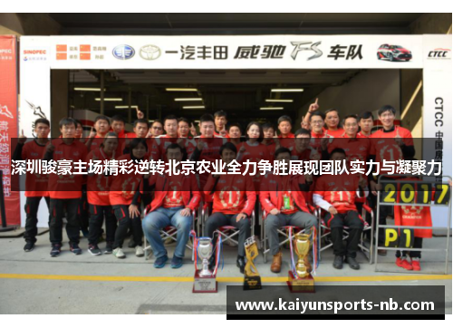 深圳骏豪主场精彩逆转北京农业全力争胜展现团队实力与凝聚力
