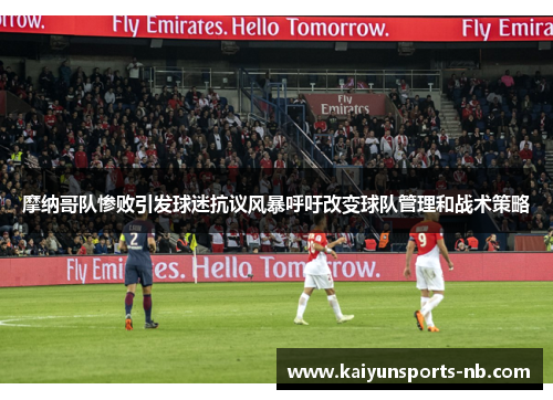 摩纳哥队惨败引发球迷抗议风暴呼吁改变球队管理和战术策略
